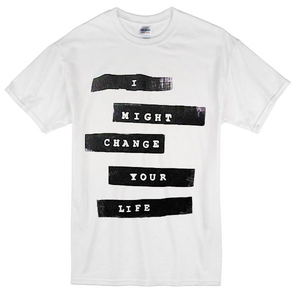 Might Change Your Life T-shirt