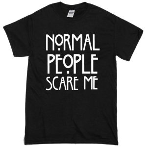 Normal people scare me T-shirt