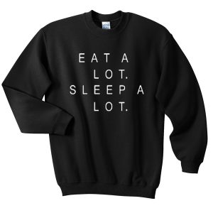 eat a lot sleep a lot sweatshirt