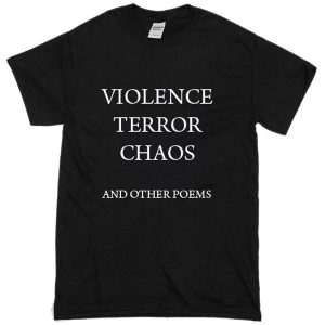 violence-terror-chaos-and-other-poems-t-shirt