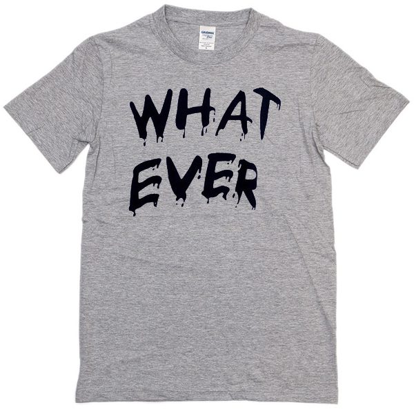 whatever T-shirt - newgraphictees.com