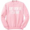 dont grow up is a trap sweatshirt