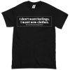 i don't want feeling new clothes T-shirt