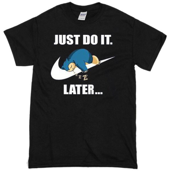 just do it later t-shirt