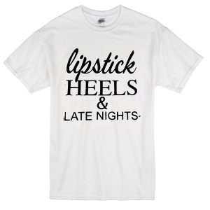 lipstick heels and late nights T-Shirt