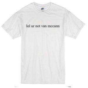 lol ur not van mccann T-Shirt