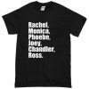 rachel monica phoebe joey chandler ross T-Shirt