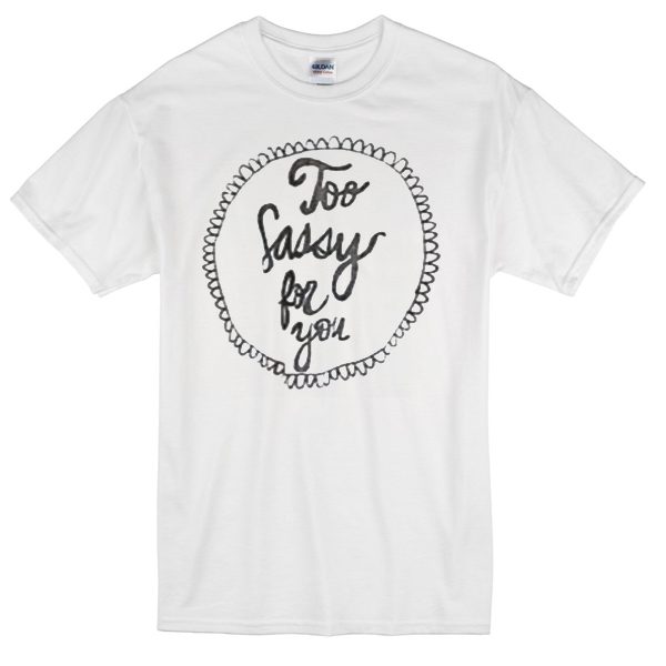 2 sassy 4 you t-shirt