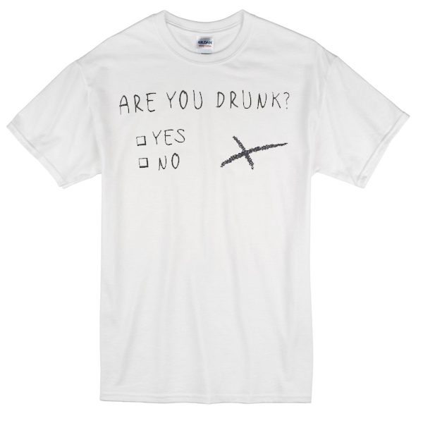 are you drunk t-shirt