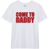 Come to Daddy T-shirt