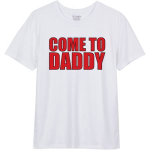 Come to Daddy T-shirt