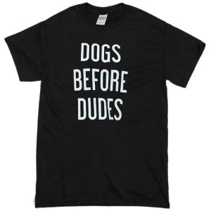 dogs before dudes t-shirt