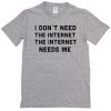 i dont need the internet t-shirt