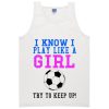 i know i play like a girl t-shirt