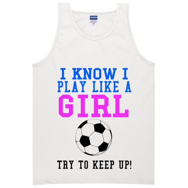 i know i play like a girl t-shirt