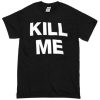 Kill Me T-shirt