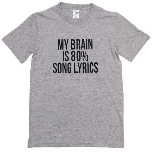 my brain is 80% song lyrics t-shirt