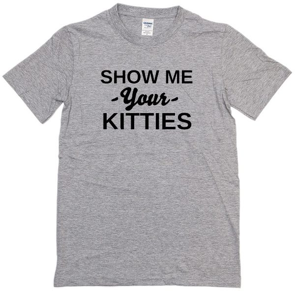 show me your kitties t-shirt