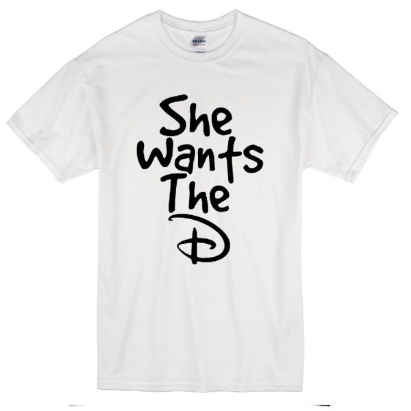 she wants the d t-shirt