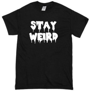 stay weird T-shirt