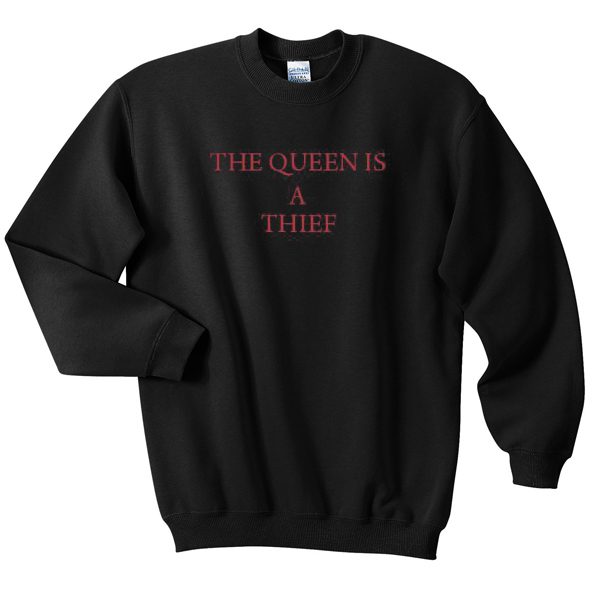 the queen is a thief sweatshirt