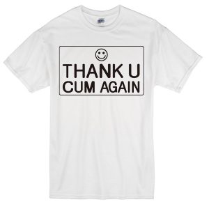 Thank U and Cum again T-shirt