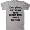 dear santa just leave your credit card under the tree t-shirt
