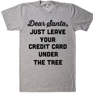 dear santa just leave your credit card under the tree t-shirt