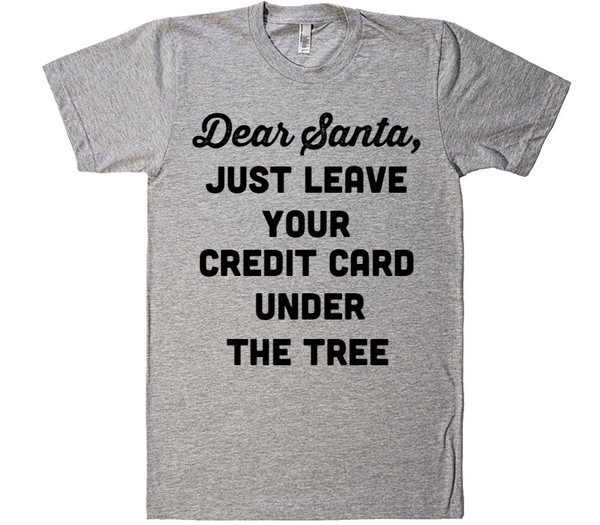 dear santa just leave your credit card under the tree t-shirt