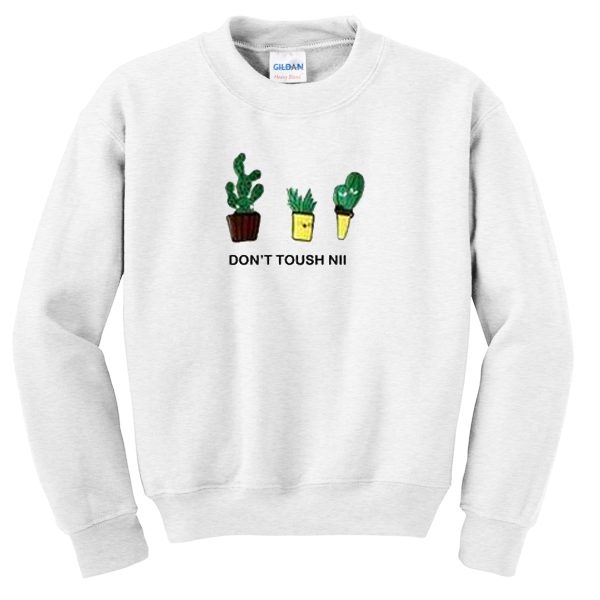 dont toush sweatshirt