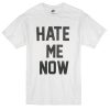 hate me now t-shirt