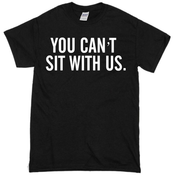 you cant sit with us t-shirt - newgraphictees.com