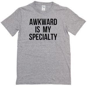 Akward is my specialty T-shirt