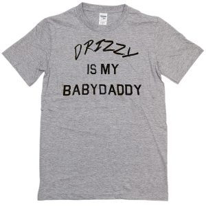 Drizzy is my babydaddy T-shirt
