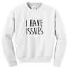 I have issues Sweatshirt