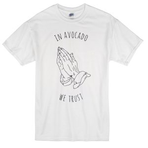 in avocado we trust t-shirt