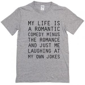 my life is a romantic comedy t-shirt