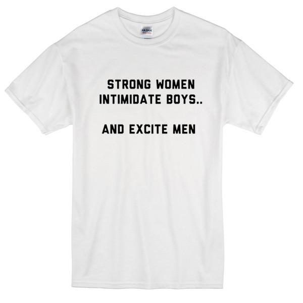 Strong Women Intimidate Boys And Excite Men T-shirt