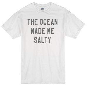 The Ocean Made Me Salty Tshirt