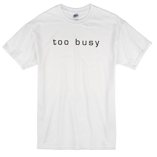 too busy t-shirt