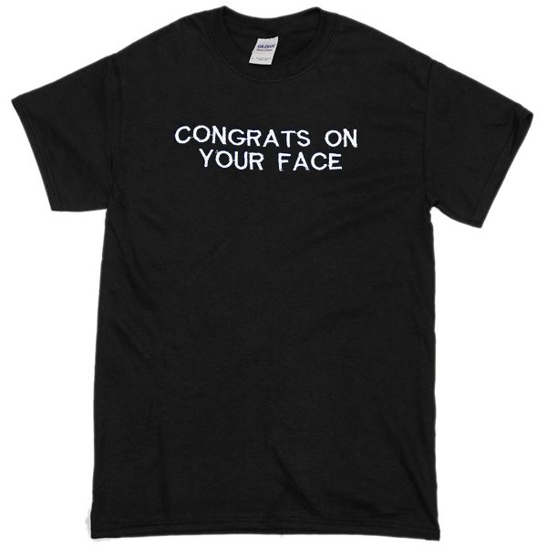 Congrats on your face T-shirt