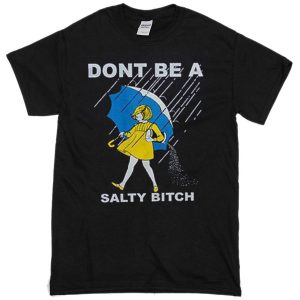 dont be a salty bitch T-shirt