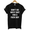 Don't Do Wifey Shit For A Fuck Boy T shirt