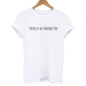 Lol But Ur Not Sebastian Stan T shirt