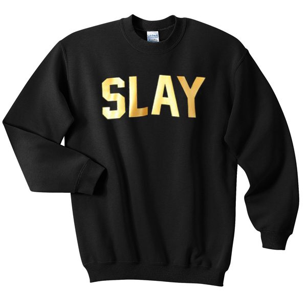 slay sweatshirt