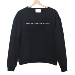 We Came We Saw We Loved Sweatshirt