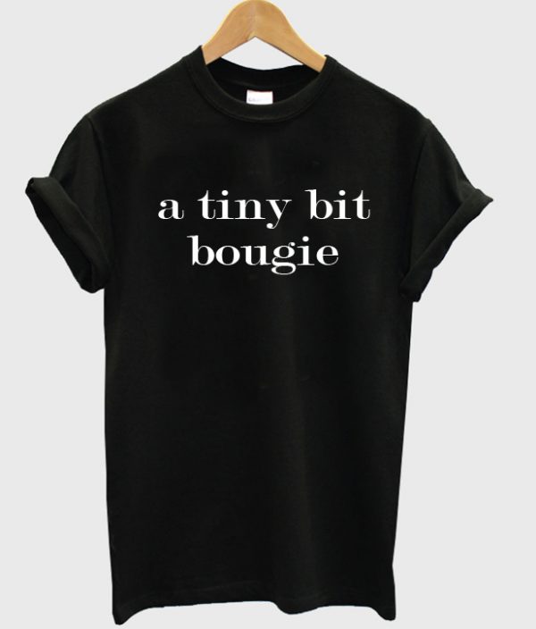 a tiny bit bougie tshirt