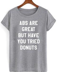 abs are great but have you tried donuts T shirt