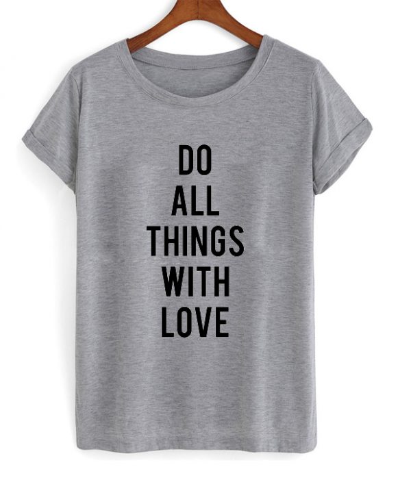 do all things with love tshirt