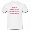 don't believe in meaningful suffering t shirt